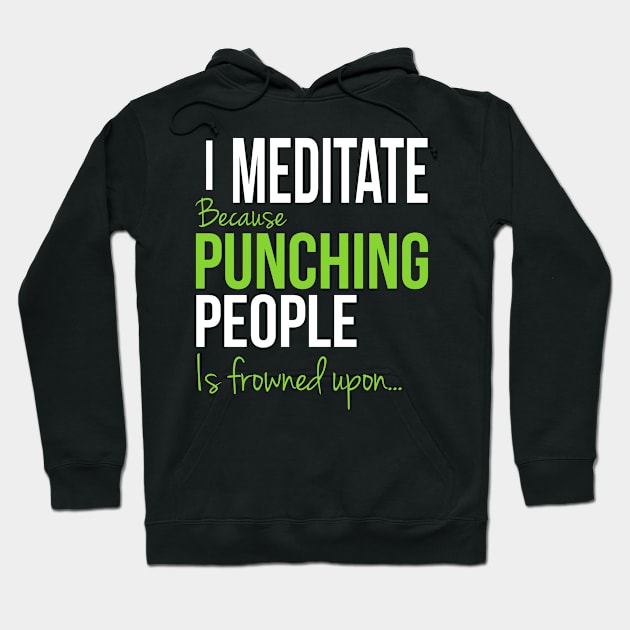 I Meditate Because Punching People Is Frowned Upon... Hoodie by Happy Tees